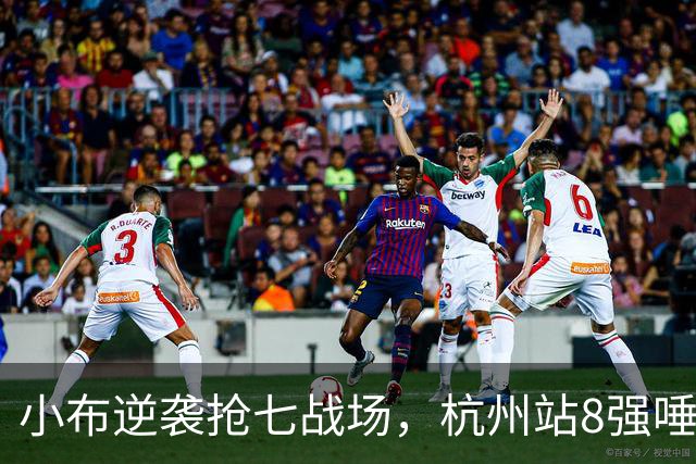 小布逆袭抢七战场，杭州站8强唾手可得！