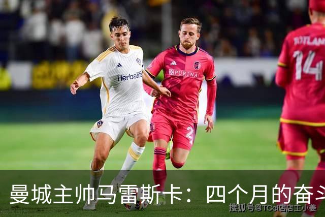 曼城主帅马雷斯卡：四个月的奋斗，未来充满希望！