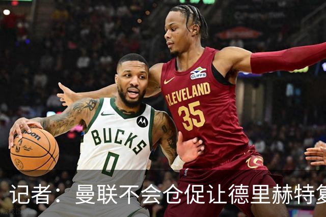 记者：曼联不会仓促让德里赫特复出；贝克汉姆：作为曼联球迷，每个赛季以及赛季开端，我都会保持积极态度