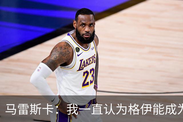 马雷斯卡：我一直认为格伊能成为优秀中场；我们配得上胜利